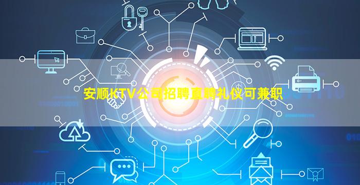 安顺KTV公司招聘直聘礼仪可兼职